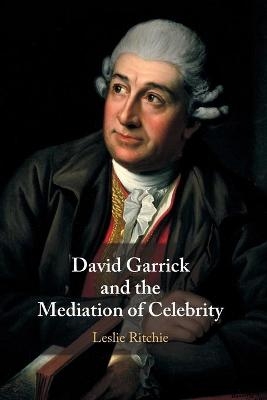 David Garrick and the Mediation of Celebrity - Leslie Ritchie