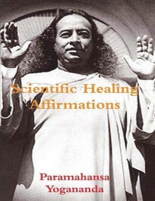 Scientific Healing Affirmations - Paramahansa Yogananda