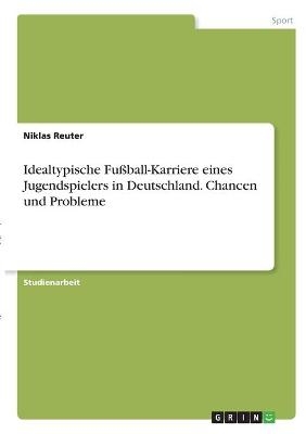 Idealtypische FuÃball-Karriere eines Jugendspielers in Deutschland. Chancen und Probleme - Niklas Reuter