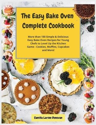 The Easy Bake Oven Complete Cookbook - Camilla Larsen Donovan