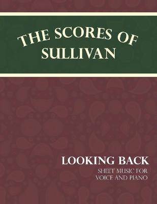 The Scores of Sullivan - Looking Back - Sheet Music for Voice and Piano - Arthur Sullivan