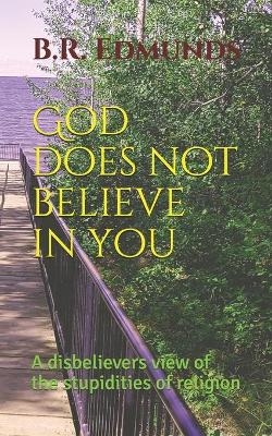 God does not believe in you - B R Edmunds