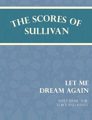 The Scores of Sullivan - Let Me Dream Again - Sheet Music for Voice and Piano - Arthur Sullivan