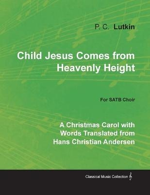 Child Jesus Comes from Heavenly Height - A Christmas Carol with Words Translated from Hans Christian Andersen for SATB Choir - P C Lutkin