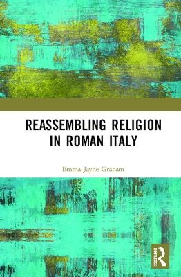 Reassembling Religion in Roman Italy - Emma-Jayne Graham