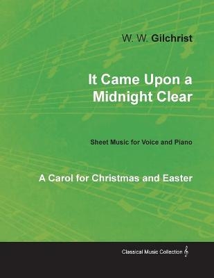 It Came Upon a Midnight Clear - A Carol for Christmas and Easter - Sheet Music for Voice and Piano - W W Gilchrist