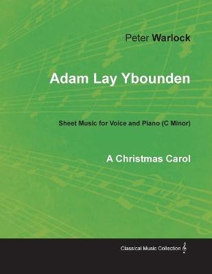 Adam Lay Ybounden - Sheet Music for Voice and Piano (C Minor) - A Christmas Carol - Peter Warlock
