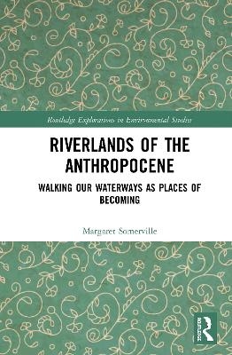 Riverlands of the Anthropocene - Margaret Somerville