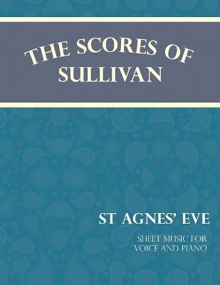 The Scores of Sullivan - St Agnes' Eve - Sheet Music for Voice and Piano - Arthur Sullivan