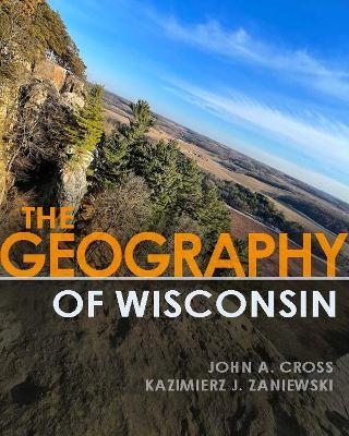 The Geography of Wisconsin - John A. Cross, Kazimierz J. Zaniewski