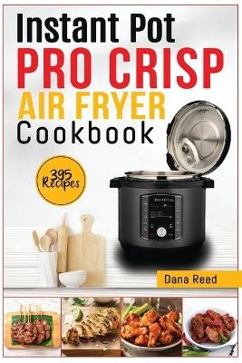 Instant Pot Pro Crisp Air Fryer Cookbook - Dana Reed