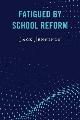 Fatigued by School Reform - Jack Jennings