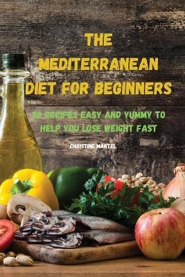 The Mediterranean Diet for Beginners -  Christine Martel