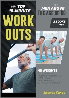 The Top 15-Minute Workouts for Men Above the Age of 60 [2 Books 1] - Nicholas Cooper