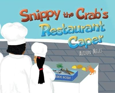 Snippy The Crab's Restaurant Caper - Alison Jane Miles