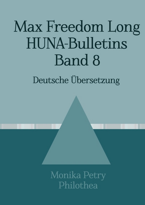 Max F. Long, Huna-Bulletins, Deutsche Übersetzung / Max Freedom Long, HUNA-Bulletins, Band 8 (1955-1957) - Monika Petry