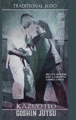 Kazuo Ito Goshin Jutsu - Traditional Judo (English) - Jose Caracena, Bruce R Bethers