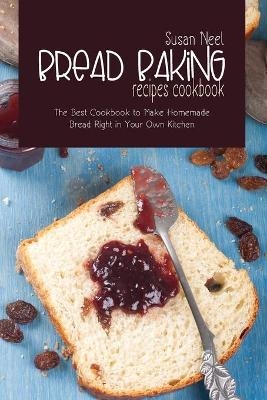 Bread Baking Recipes Cookbook - Susan Neel
