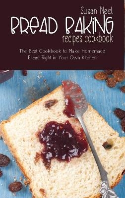 Bread Baking Recipes Cookbook - Susan Neel