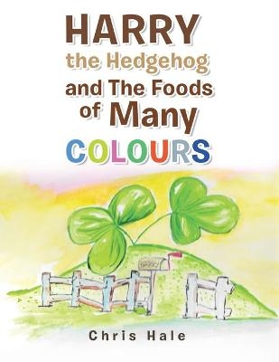 Harry the Hedgehog and the Foods of Many Colours - Chris Hale