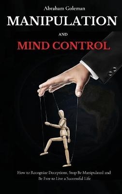 Manipulation and Mind Control - Abraham Goleman