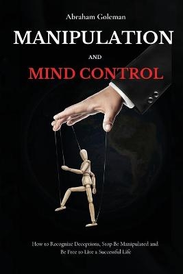 Manipulation and Mind Control - Abraham Goleman