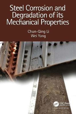 Steel Corrosion and Degradation of its Mechanical Properties - Chun-Qing Li, Wei Yang