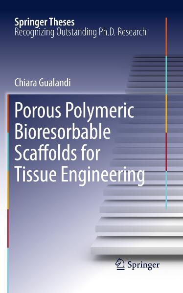 Porous Polymeric Bioresorbable Scaffolds for Tissue Engineering - Chiara Gualandi