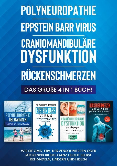 Polyneuropathie | Eppstein Barr Virus | Craniomandibuläre Dysfunktion | Rückenschmerzen: Das große 4 in 1 Buch! Wie Sie CMD, EBV, Nervenschmerzen oder Rückenprobleme ganz leicht selbst behandeln, lindern und heilen - Katharina Neustedt