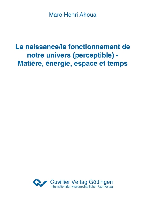 La naissance/le fonctionnement de notre univers (perceptible) - Matière, énergie, espace et temps - Marc-Henri Ahoua