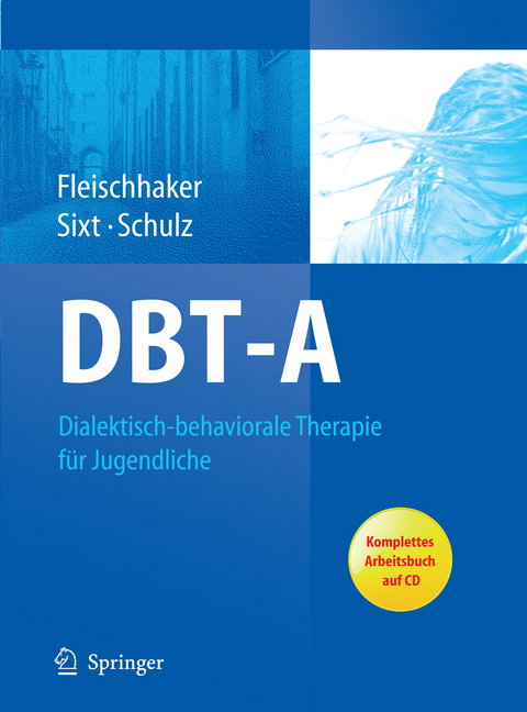 DBT-A: Dialektisch-behaviorale Therapie für Jugendliche - Christian Fleischhaker, Barbara Sixt, Eberhard Schulz