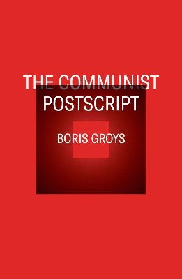 The Communist Postscript - Boris Groys