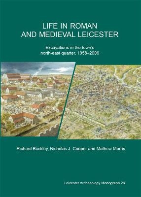 Life in Roman and medieval Leicester - Richard Buckley, Nicholas Cooper, Mathew Morris