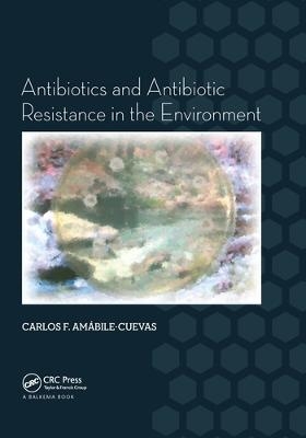 Antibiotics and Antibiotic Resistance in the Environment - Carlos F. Amabile-Cuevas