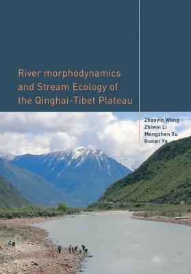 River Morphodynamics and Stream Ecology of the Qinghai-Tibet Plateau - Zhaoyin Wang, Zhiwei Li, Mengzhen Xu, Guoan Yu