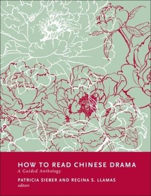 How to Read Chinese Drama - Patricia Sieber, Regina Llamas