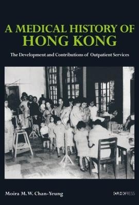 A Medical History of Hong Kong – The Development and Contributions of Outpatient Services - Moira M. W. Chan–yeung