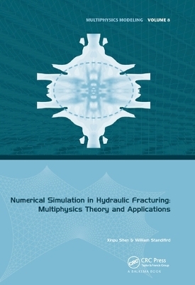 Numerical Simulation in Hydraulic Fracturing: Multiphysics Theory and Applications - Xinpu Shen, William Standifird