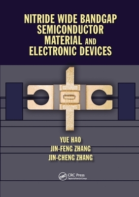 Nitride Wide Bandgap Semiconductor Material and Electronic Devices - Yue Hao, Jin Feng Zhang, Jin Cheng Zhang