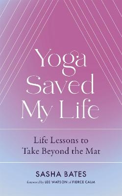 Yoga Saved My Life - Sasha Bates