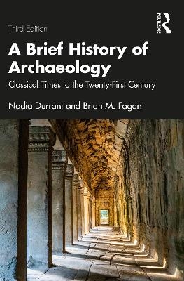 A Brief History of Archaeology - Nadia Durrani, Brian M. Fagan