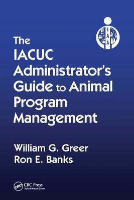 The IACUC Administrator's Guide to Animal Program Management - William G. Greer, Ron E. Banks