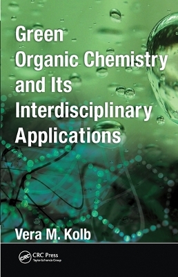 Green Organic Chemistry and its Interdisciplinary Applications - Vera M. Kolb
