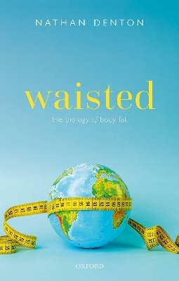 Waisted: The Biology of Body Fat - Nathan Denton
