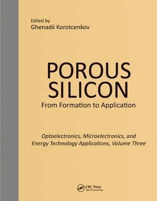 Porous Silicon:  From Formation to Applications:  Optoelectronics, Microelectronics, and Energy Technology Applications, Volume Three - 