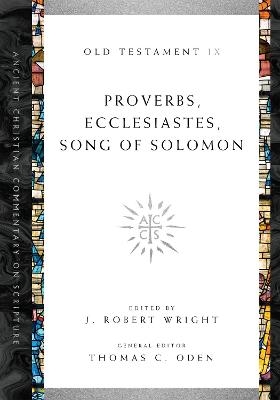 Proverbs, Ecclesiastes, Song of Solomon - J. Robert Wright, Thomas C. Oden