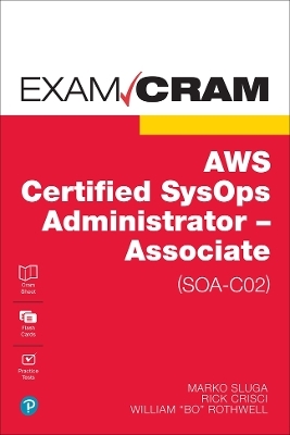 AWS Certified SysOps Administrator - Associate (SOA-C02) Exam Cram - Marko Sluga, Richard Crisci, William Rothwell