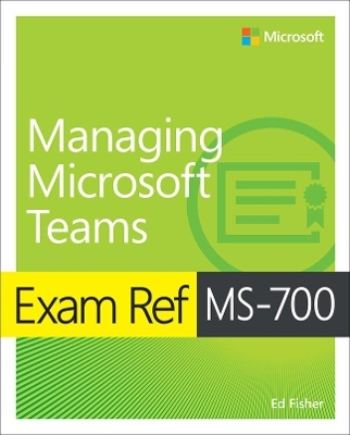 Exam Ref MS-700 Managing Microsoft Teams - Ed Fisher
