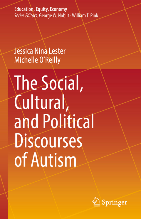 The Social, Cultural, and Political Discourses of Autism - Jessica Nina Lester, Michelle O'Reilly