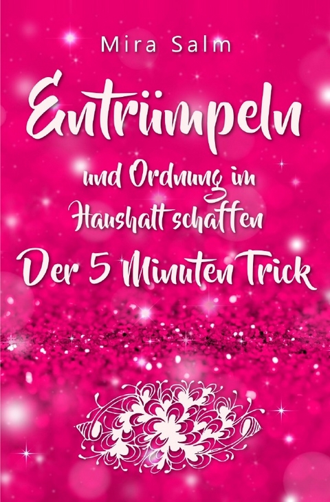 Ordnung im Haushalt: Entrümpeln und Ordnung im Haushalt schaffen – der 5 Minuten Trick für das perfekte Zuhause - Mira Salm